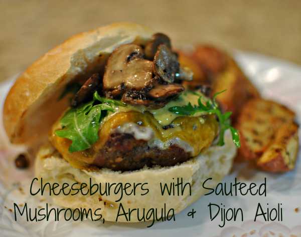 cheeseburgers with sauteed mushrooms, arugula and dijon aioli